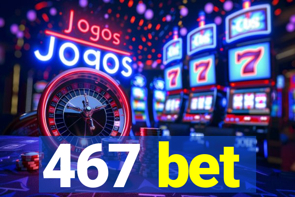 467 bet